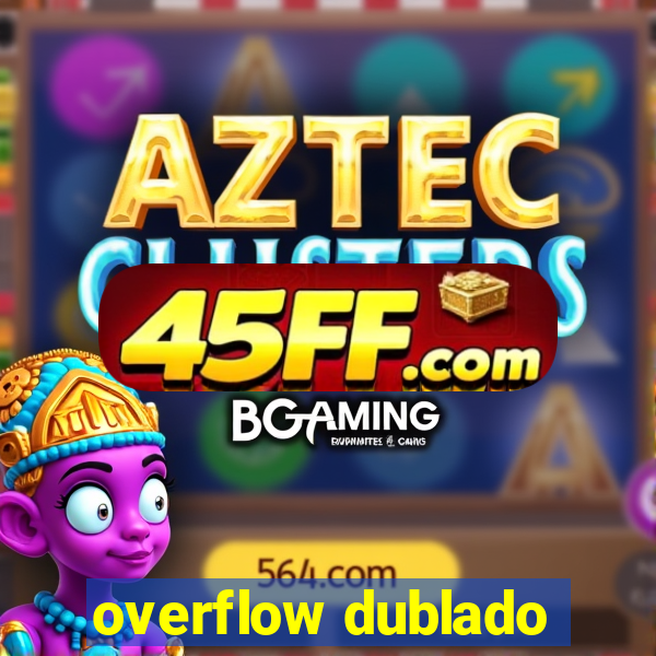 overflow dublado
